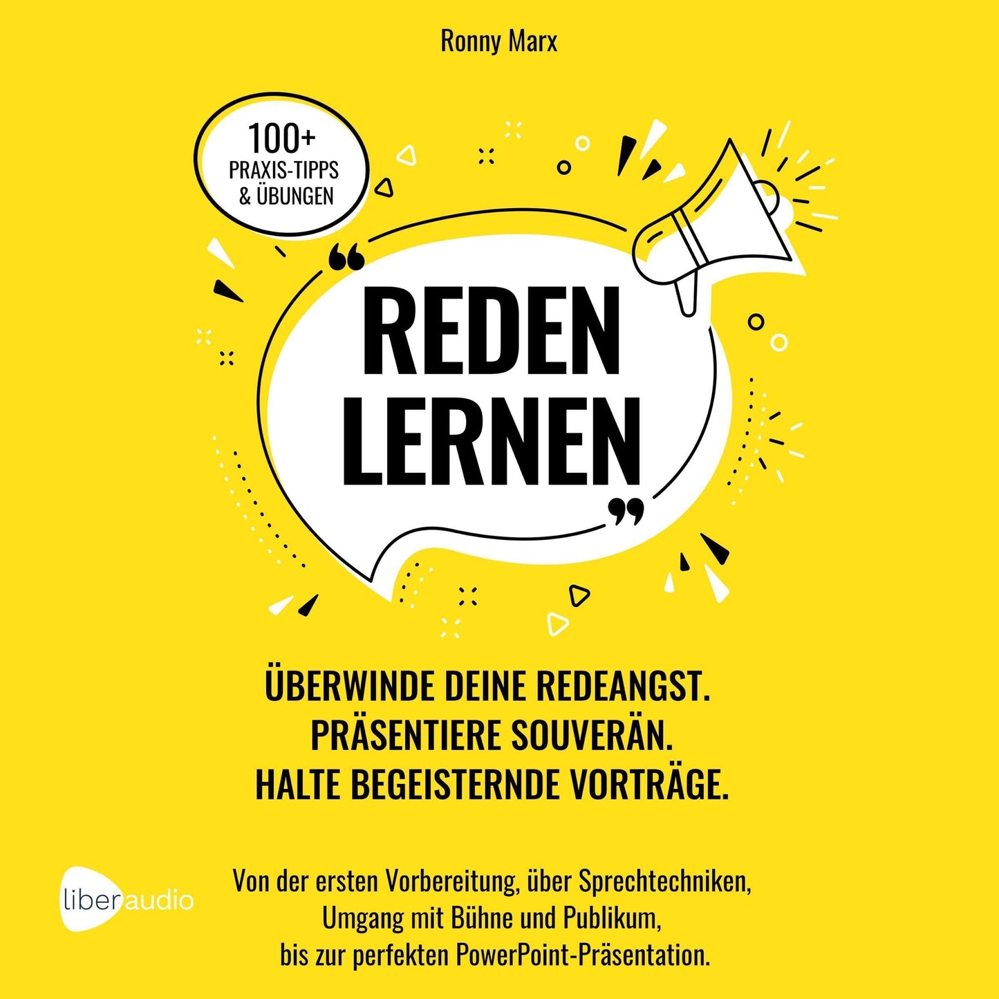 Reden Lernen - Überwinde deine Redeangst. Präsentiere souverän. Halte begeisternde Vorträge: Von Vorbereitung, Sprechtechniken, Umgang mit Bühne und Publikum, zur perfekten PowerPoint-Präsentation