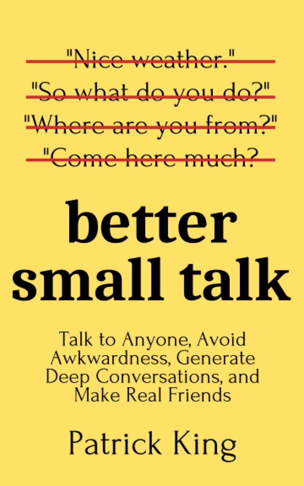 Better Small Talk: Talk to Anyone, Avoid Awkwardness, Generate Deep Conversations, and Make Real Friends (How to be More Likable and Charismatic, Band 5)