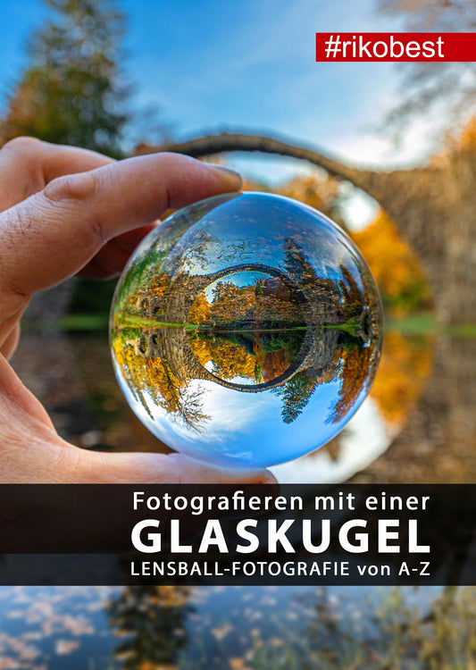 Fotografieren mit einer Glaskugel - Lensball Fotografie von A-Z